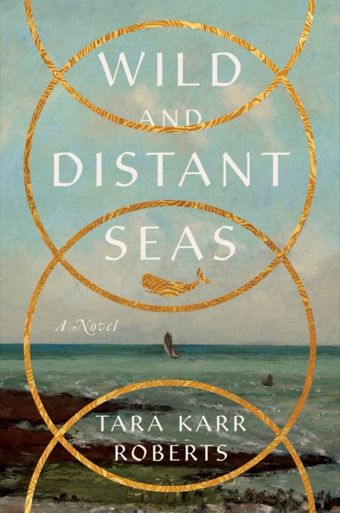 The cover of the book WILD AND DISTANT SEAS by Tara Karr Roberts, which includes a backdrop of an oil painting of a sailboat at sea, overlayed by the book's title, four interlocking gold rings, and the silhouette of a sperm whale
